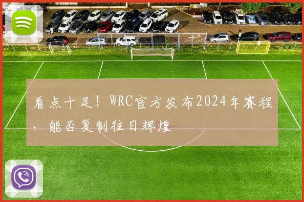 看点十足！WRC官方发布2024年赛程，能否复制往日辉煌