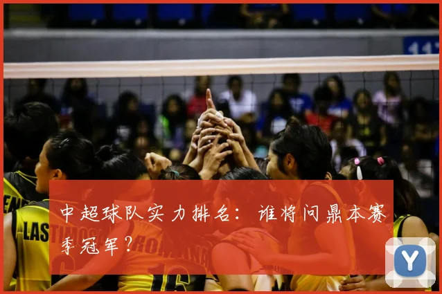 中超球队实力排名：谁将问鼎本赛季冠军？