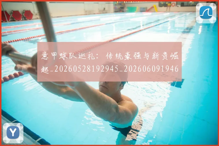 意甲球队巡礼：传统豪强与新贵崛起_20260528192945_20260609194611