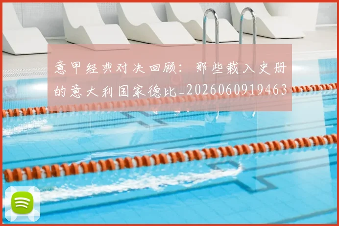 意甲经典对决回顾：那些载入史册的意大利国家德比_20260609194633
