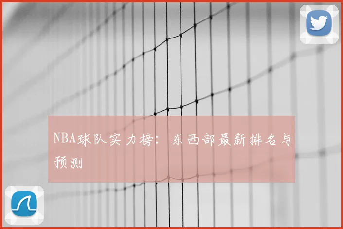 NBA球队实力榜：东西部最新排名与预测